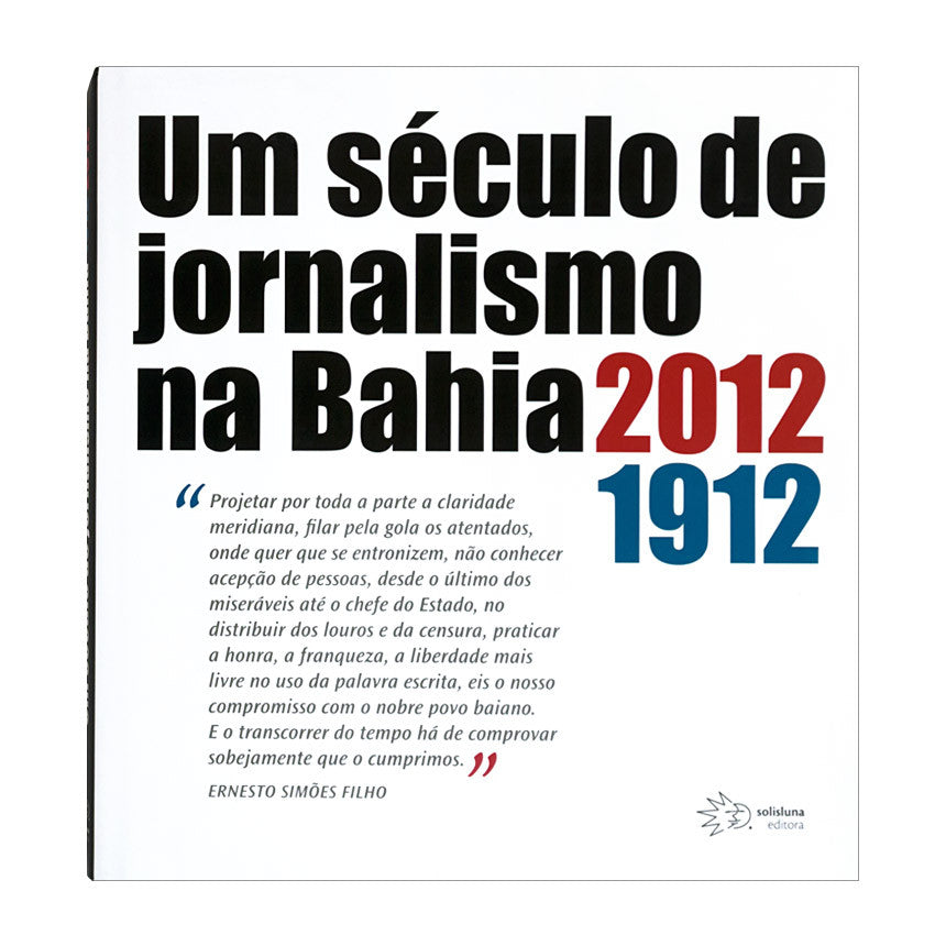 Um século de jornalismo na Bahia – 1912 - 2012 - Solisluna Editora